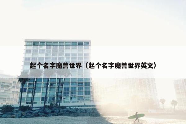 起个名字魔兽世界（起个名字魔兽世界英文）