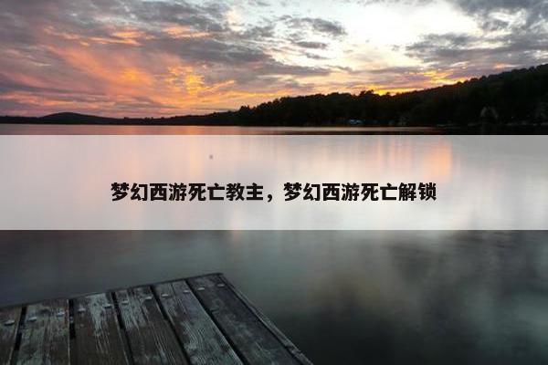 梦幻西游死亡教主，梦幻西游死亡解锁