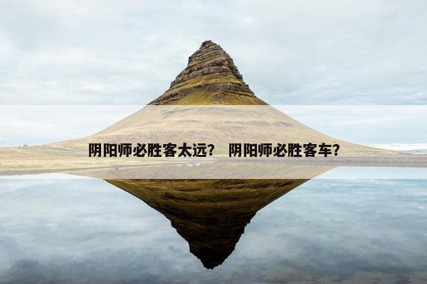 阴阳师必胜客太远？ 阴阳师必胜客车？
