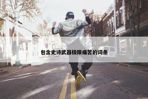 包含史诗武器极限痛苦的词条