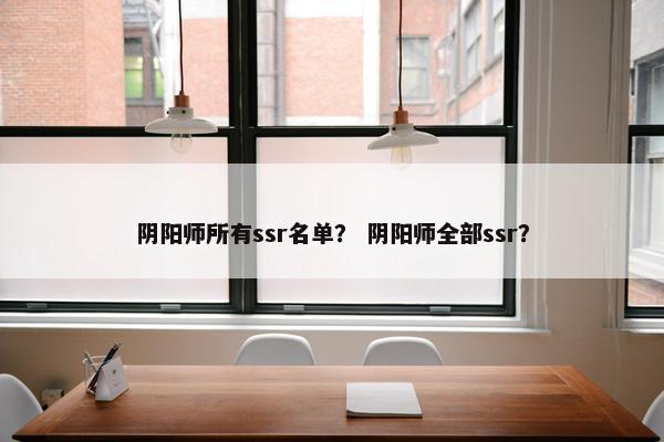 阴阳师所有ssr名单？ 阴阳师全部ssr？