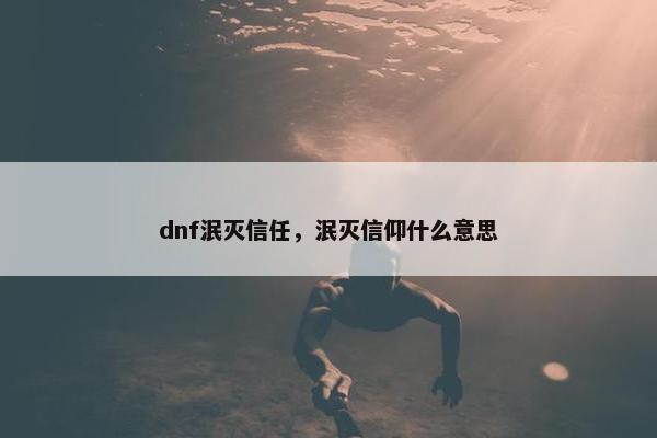 dnf泯灭信任，泯灭信仰什么意思