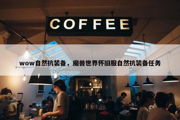 wow自然抗装备，魔兽世界怀旧服自然抗装备任务