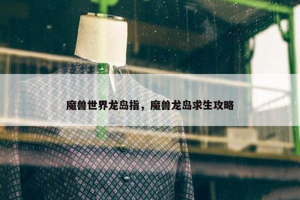 魔兽世界龙岛指，魔兽龙岛求生攻略