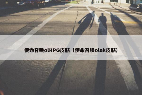 使命召唤olRPG皮肤(使命召唤olak皮肤) 使命召唤olRPG皮肤(使命召唤olak皮肤)
