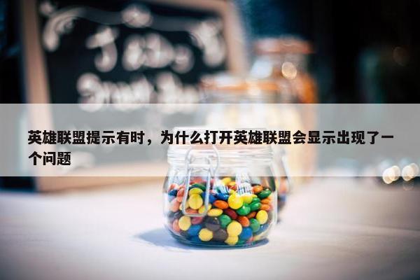 英雄联盟提示有时，为什么打开英雄联盟会显示出现了一个问题