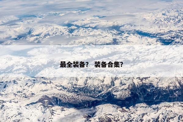 最全装备？ 装备合集？