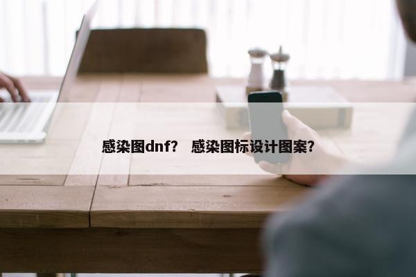 感染图dnf? 感染图标设计图案? 感染图dnf? 感染图标设计图案?