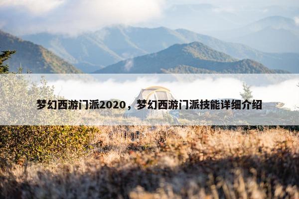 梦幻西游门派2020,梦幻西游门派技能详细介绍 梦幻西游门派2020,梦幻西游门派技能详细介绍