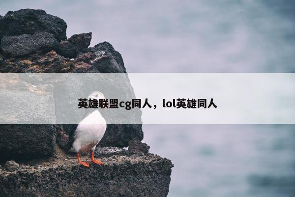 英雄联盟cg同人，lol英雄同人