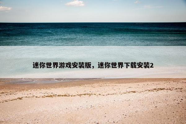 迷你世界游戏安装版，迷你世界下载安装2