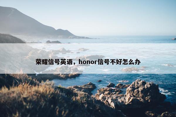 荣耀信号英语，honor信号不好怎么办