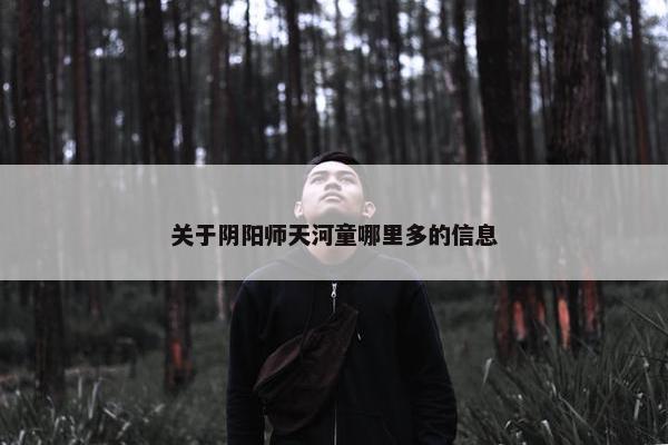 关于阴阳师天河童哪里多的信息