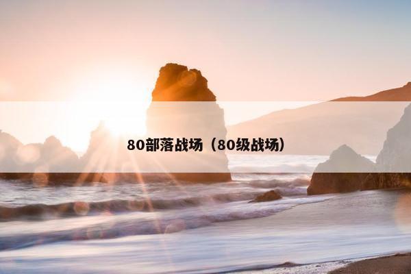 80部落战场(80级战场) 80部落战场(80级战场)