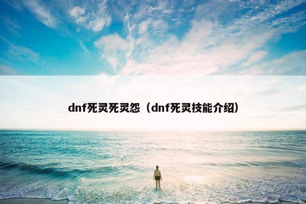 dnf死灵死灵怨（dnf死灵技能介绍）