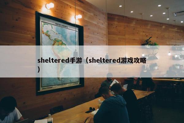 sheltered手游(sheltered游戏攻略) sheltered手游(sheltered游戏攻略)