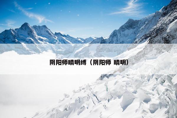 阴阳师晴明缚(阴阳师 晴明) 阴阳师晴明缚(阴阳师 晴明)