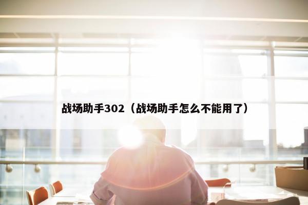 战场助手302（战场助手怎么不能用了）