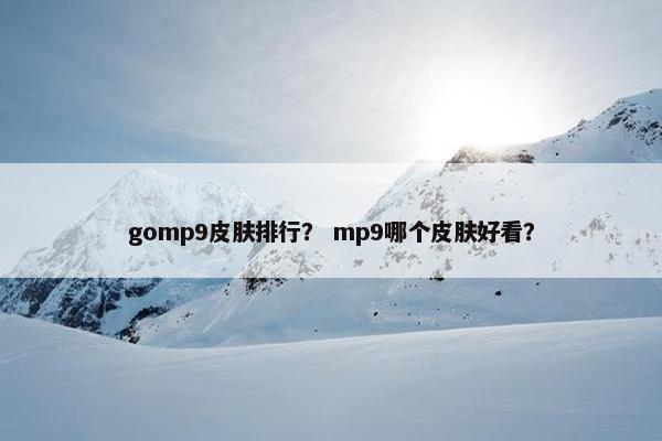 gomp9皮肤排行？ mp9哪个皮肤好看？