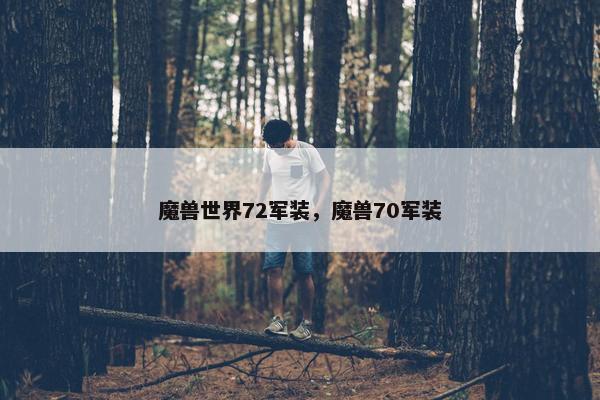 魔兽世界72军装,魔兽70军装 魔兽世界72军装,魔兽70军装