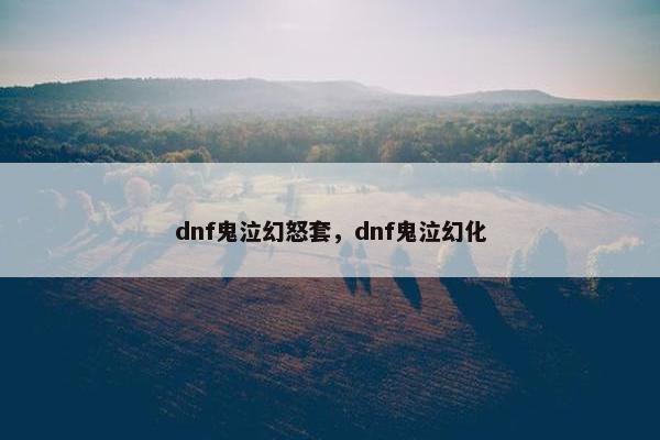 dnf鬼泣幻怒套，dnf鬼泣幻化