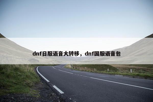 dnf日服语音大转移，dnf国服语音包