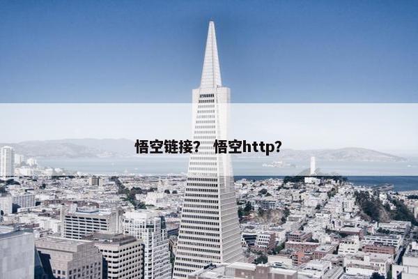 悟空链接？ 悟空http？