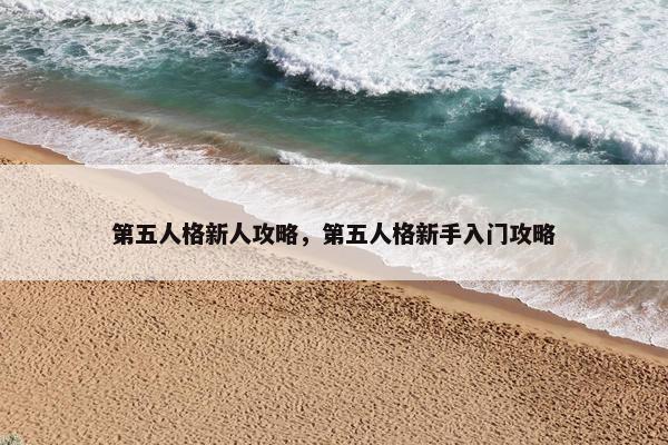 第五人格新人攻略,第五人格新手入门攻略 第五人格新人攻略,第五人格新手入门攻略