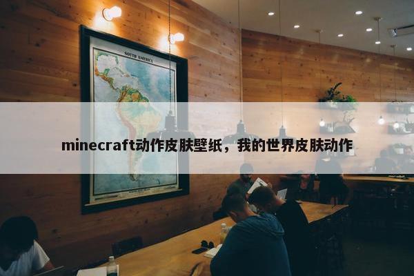 minecraft动作皮肤壁纸，我的世界皮肤动作