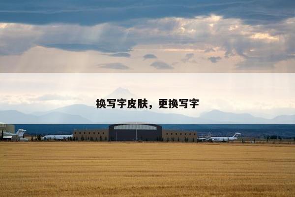 换写字皮肤,更换写字 换写字皮肤,更换写字